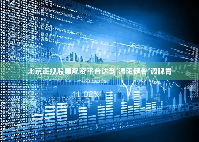 北京正规股票配资平台达到‘温阳健骨’调脾胃