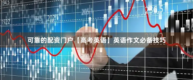可靠的配资门户【高考英语】英语作文必备技巧