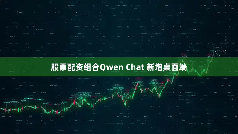 股票配资组合Qwen Chat 新增桌面端