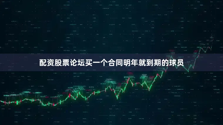 配资股票论坛买一个合同明年就到期的球员