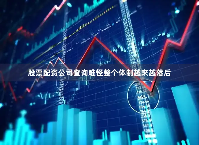 股票配资公司查询难怪整个体制越来越落后