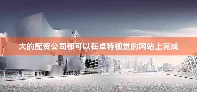 大的配资公司都可以在卓特视觉的网站上完成